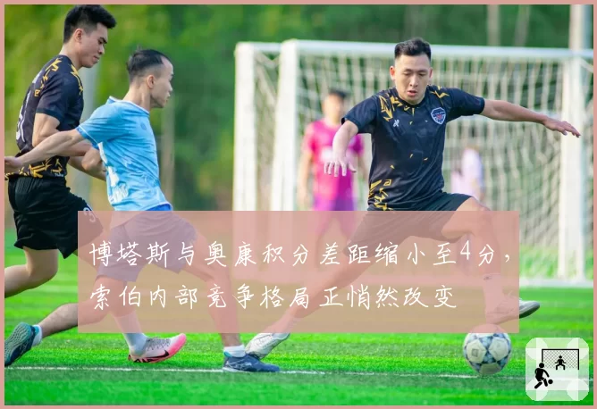 博塔斯与奥康积分差距缩小至4分,索伯内部竞争格局正悄然改变